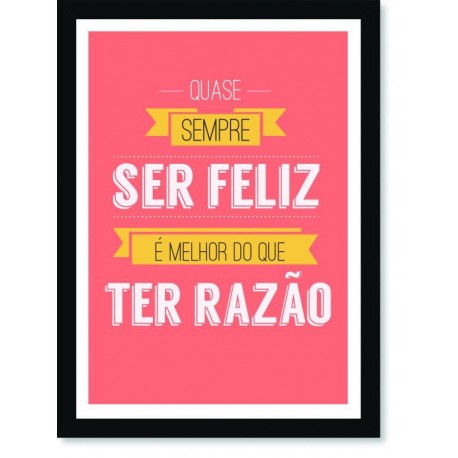 Quadro Poster Frase Quase sempre ser feliz é melhor do que ter razão