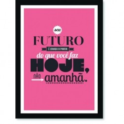 Quadro Poster Frase Seu futuro é criado a partir do que você faz