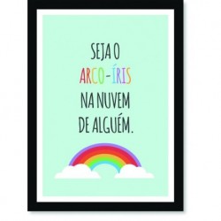 Quadro Poster Frase Seja o Arco-Íris na nuvem de alguém